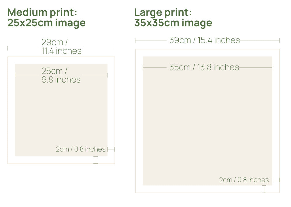 Print sizes 25x25cm (29x29cm including border), 9.8x9.8” (11.4x11.4” including border)
35x35cm (39x39cm including border), 13.8x13.8” (15.4x15.4” including border)